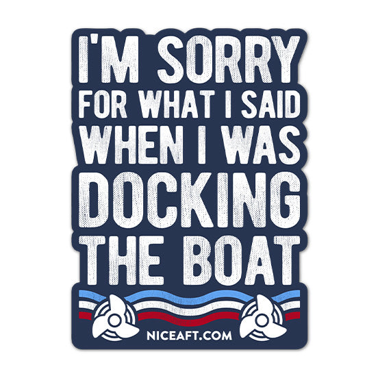 I'm Sorry For What I Said When I Was Docking The Boat Sticker - Nice Aft